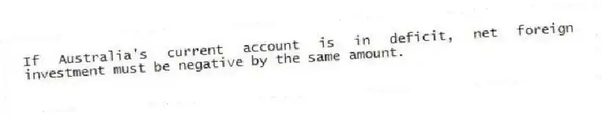 If Australia's current account is in deficit, net foreign investment must be negative by the same amount.