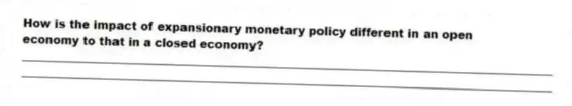 How is the impact of expansionary monetary policy different in an open economy to that in a closed economy?
_____________________________________________________________________________________________
_____________________________________________________________________________________________
