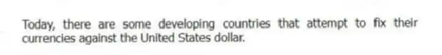 Today, there are some developing countries that attempt to fix their currencies against the United States dollar.