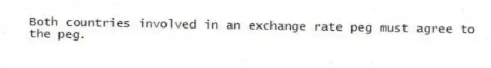 Both countries involved in an exchange rate peg must agree to the peg.