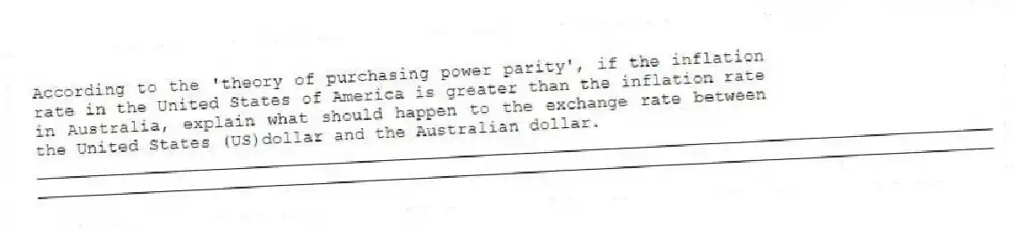According to the 'theory of purchasing power parity', if the inflation rate in the United States of America is greater than the inflation rate in Australia, explain what should happen to the exchange rate between the United States (US)dollar and the Australian dollar.
_____________________________________________________________________________________________
_____________________________________________________________________________________________