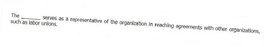The _______ serves as a representative of the organization in reaching agreements with other organizations, such as labor unions.