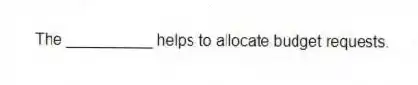 The __________ helps to allocate budget requests.