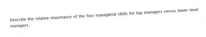 Describe the relative importance of the four managerial skills for top managers versus lower-level managers.