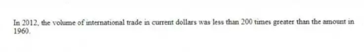 In 2012, the volume of international trade in current dollars was less than 200 times greater than the amount in 1960.