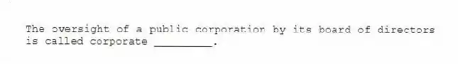 The oversight of a public corporation by its board of directors is called corporate _________.