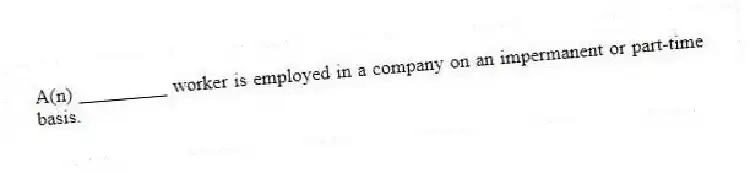A(n) _________ worker is employed in a company on an impermanent or part-time basis.