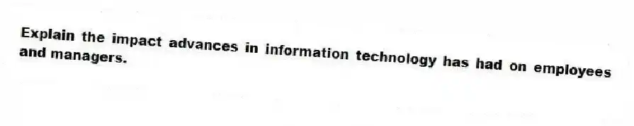 Explain the impact advances in information technology has had on employees and managers.
