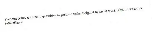 Ramona believes in her capabilities to perform tasks assigned to her at work. This refers to her self-efficacy.