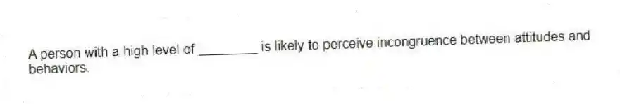 A person with a high level of ________ is likely to perceive incongruence between attitudes and behaviors.