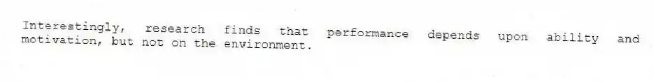 Interestingly, research finds that performance depends upon ability and motivation, but not on the environment.