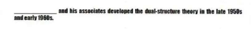 _____________ and his associates developed the dual-structure theory in the late 1950s and early 1960s.