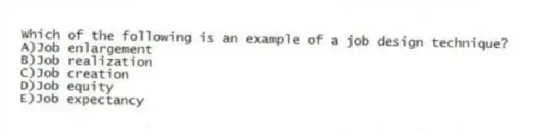 Which of the following is an example of a job design technique?
A)Job enlargement
B)Job realization
C)Job creation
D)Job equity
E)Job expectancy