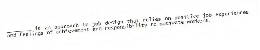 ________ is an approach to job design that relies on positive job experiences and feelings of achievement and responsibility to motivate workers.