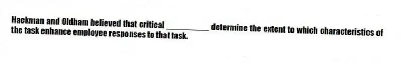 Hackman and Oldham believed that critical _________ determine the extent to which characteristics of the task enhance employee responses to that task.