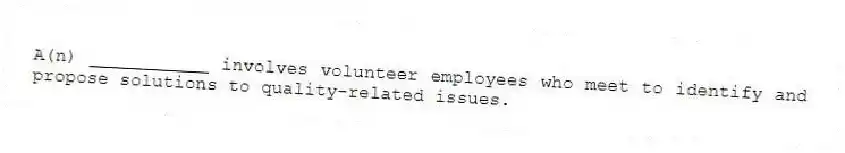 A(n) ___________ involves volunteer employees who meet to identify and propose solutions to quality-related issues.