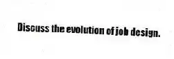 Discuss the evolution of job design.