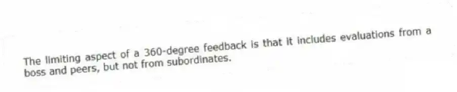 The limiting aspect of a 360-degree feedback is that it includes evaluations from a boss and peers, but not from subordinates.
