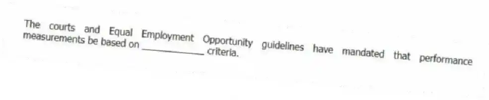 The courts and Equal Employment Opportunity guidelines have mandated that performance measurements be based on ____________ criteria.