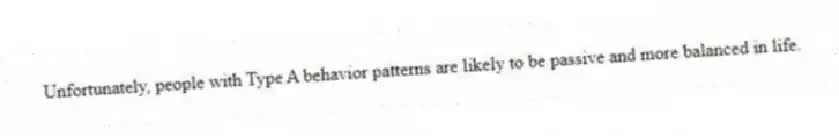 Unfortunately, people with Type A behavior patterns are likely to be passive and more balanced in life.