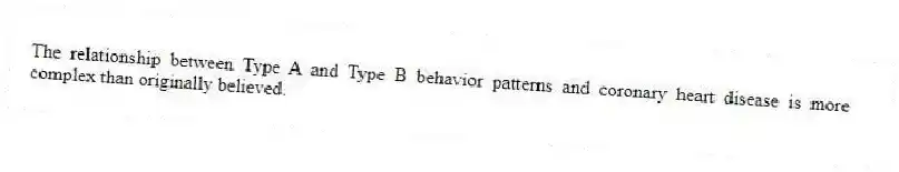 The relationship between Type A and Type B behavior patterns and coronary heart disease is more complex than originally believed.