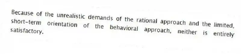 Because of the unrealistic demands of the rational approach and the limited, short-term orientation of the behavioral approach, neither is entirely satisfactory.