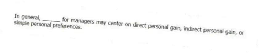 In general, ______ for managers may center on direct personal gain, indirect personal gain, or simple personal preferences.