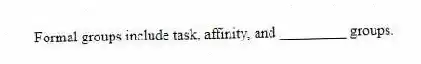 Formal groups include task, affinity, and _________ groups.