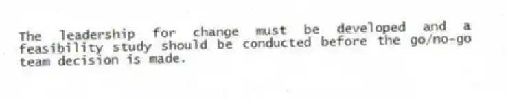 The leadership for change must be developed and a feasibility study should be conducted before the go/no-go team decision is made.