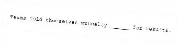 Teams hold themselves mutually ______ for results.