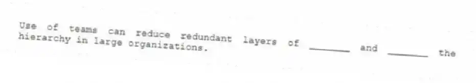 Use of teams can reduce redundant layers of _______ and _______ the hierarchy in large organizations.