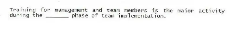Training for management and team members is the major activity during the _______ phase of team implementation.