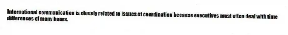 International communication is closely related to issues of coordination because executives must often deal with time differences of many hours.
