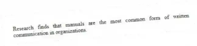 Research finds that manuals are the most common form of written communication in organizations.
