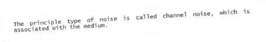The principle type of noise is called channel noise, which is associated with the medium.