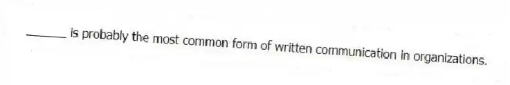 ______ is probably the most common form of written communication in organizations.