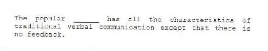 The popular ______ has all the characteristics of traditional verbal communication except that there is no feedback.