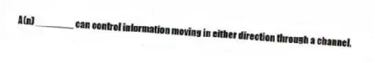 A(n) _______ can control information moving in either direction through a channel.
