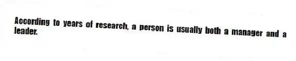 According to years of research, a person is usually both a manager and a leader.