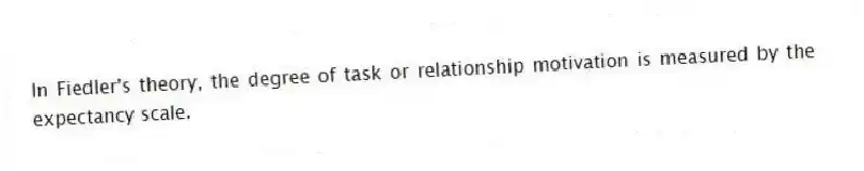 In Fiedler's theory, the degree of task or relationship motivation is measured by the expectancy scale.