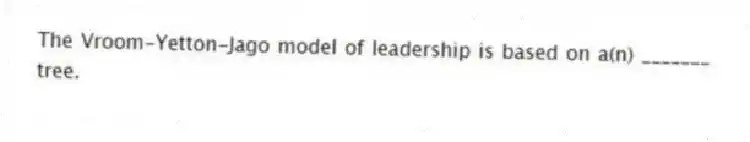 The Vroom-Yetton-Jago model of leadership is based on a(n) _______ tree.