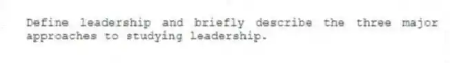 Define leadership and briefly describe the three major approaches to studying leadership.