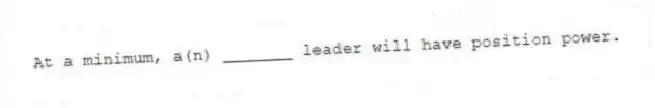 At a minimum, a(n) _______ leader will have position power.