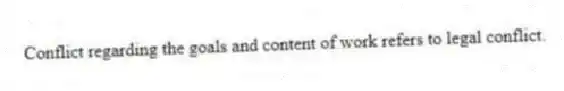 Conflict regarding the goals and content of work refers to legal conflict.