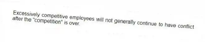 Excessively competitive employees will not generally continue to have conflict after the "competition" is over.