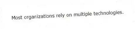 Most organizations rely on multiple technologies.