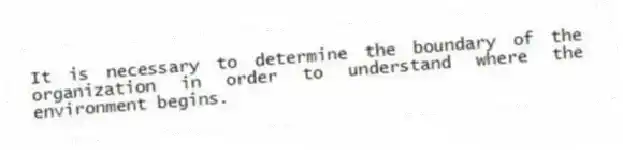 It is necessary to determine the boundary of the organization in order to understand where the environment begins.