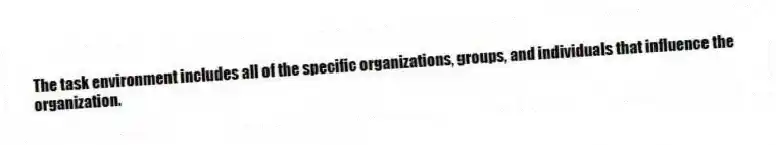 The task environment includes all of the specific organizations, groups, and individuals that influence the organization.