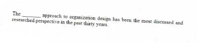 The _______ approach to organization design has been the most discussed and researched perspective in the past thirty years.