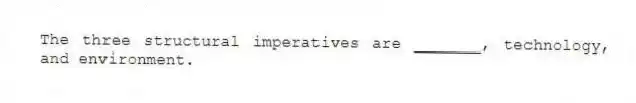 The three structural imperatives are _______, technology, and environment.